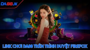 Link chơi DA88 trên trình duyệt Firefox