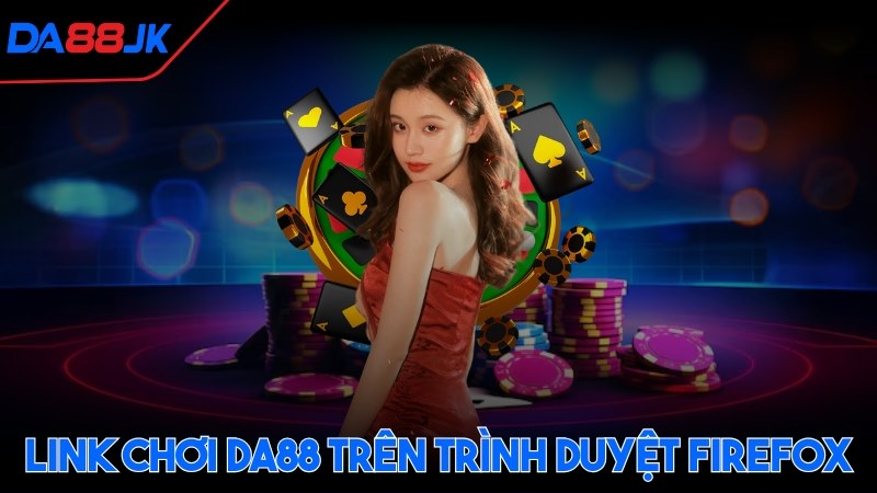Link chơi DA88 trên trình duyệt Firefox