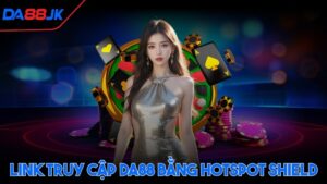 Link truy cập DA88 bằng Hotspot Shield
