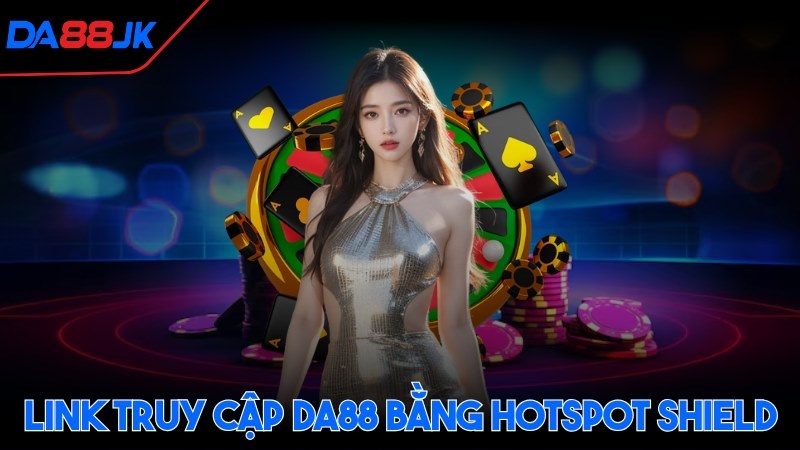Link truy cập DA88 bằng Hotspot Shield