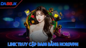 Link truy cập DA88 bằng NordVPN