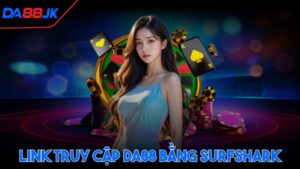 Link truy cập DA88 bằng Surfshark