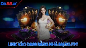 link vào DA88 bằng nhà mạng FPT